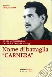 Nome di battaglia «Carnera». Storia del partigiano dei G.A.P. Arturo Nassig libro di Nassig Arturo; Lavaroni D. (cur.)