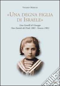 «Una degna figlia di Israele». Lina Gentilli di Giuseppe (San Daniele del Friuli 1883-Venezia 1901) libro di Marchi Valerio
