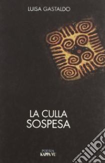 La culla sospesa (2003-2009) libro di Gastaldo Luisa