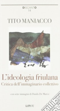 L'ideologia friulana. Critica dell'immaginario collettivo libro di Maniacco Tito