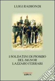 I soldatini di piombo del signor Lazzaro Ferrari libro di Raimondi Luigi