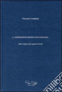 L'amministrazione finanziaria dalle origini alle agenzie fiscali libro di Lampiasi Vincenzo