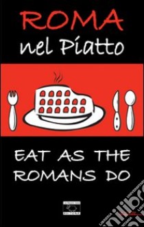 Roma nel piatto. Eat as the romans do. Ediz. inglese libro di Cargiani S. (cur.); D'Arienzo F. (cur.)