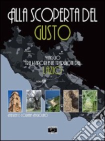 Alla scoperta del gusto. Viaggio tra i sapori e le tradizioni del Lazio libro di Angiolino Andrea; Angiolino Corinna