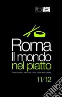 Roma. Il mondo nel piatto. 2011-2012. Ristoranti etnici, take away, e food shops nella capitale libro di D'Arienzo Fernanda