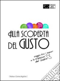 Alla scoperta del gusto. Viaggio tra i sapori e le tradizioni del Lazio libro di Angiolino Andrea; Angiolino Corinna