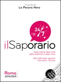 Il saporario. Roma 2014/2015. Guida pratica della città dalla colazione al dopo cena libro di Cargiani Simone