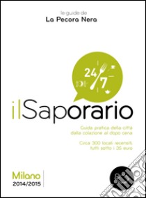 Il saporario. Milano 2014/2015. Guida pratica della città dalla colazione al dopo cena libro di Cargiani Simone; D'Arienzo Fernanda