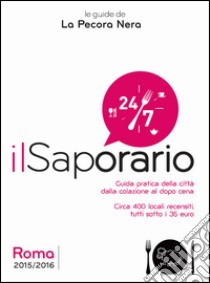 Il saporario. Roma 2015/2016. Guida pratica della città dalla colazione al dopo cena libro di Cargiani Simone; D'Arienzo Fernanda