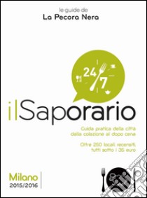 Il saporario. Milano 2015/2016. Guida pratica della città dalla colazione al dopo cena libro di Cargiani Simone; D'Arienzo Fernanda