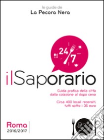 Il saporario. Roma 2016/2017. Guida pratica della città dalla colazione al dopo cena. Oltre 400 locali recensiti tutti sotto i 35 euro libro di Cargiani Simone; D'Arienzo Fernanda