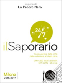 Il saporario. Milano 2016/2017. Guida pratica della città dalla colazione al dopo cena. Oltre 250 locali recensiti tutti sotto i 35 euro libro di Cargiani Simone; D'Arienzo Fernanda