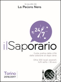 Il saporario. Torino 2016/2017. Guida pratica della città dalla colazione al dopo cena. Oltre 200 locali recensiti tutti sotto i 35 euro libro di Cargiani Simone; D'Arienzo Fernanda