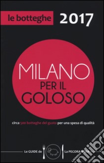 Milano per il goloso 2017. Circa 500 botteghe del gusto per una spesa di qualità libro