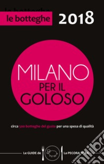 Milano per il goloso 2018. Circa 500 botteghe del gusto per una spesa di qualità libro di D'Arienzo F. (cur.)