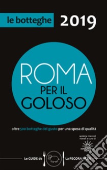 Roma per il goloso 2019. Oltre 500 botteghe del gusto segnalate per quartiere libro di D'Arienzo Fernanda