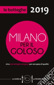 Milano per il goloso 2019. Circa 500 botteghe del gusto per una spesa di qualità libro di D'Arienzo F. (cur.)