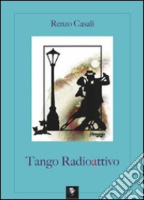 Tango radioattivo libro di Casali Renzo