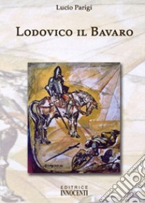 Lodovico il Bavaro libro di Parigi Lucio