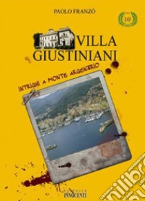 Villa Giustiniani. Intrighi e Monte Argentario libro di Franzo Paolo