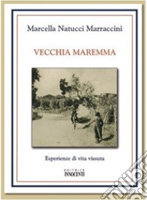 Vecchia Maremma. Esperienze di vita vissuta libro di Natucci Marraccini Marcella