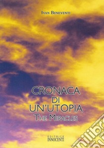 Cronaca di un'utopia. The miracles libro di Beneventi Ivan