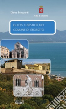 Guida turistica del comune di Grosseto. Ediz. italiana, tedesca e inglese libro di Innocenti Elena; Olson L. S. (cur.)