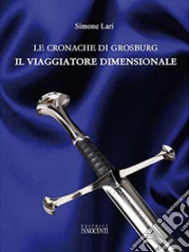 Le cronache di Grosburg. Il viaggio dimensionale libro di Lari Simone