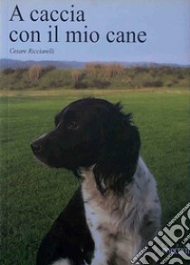 A caccia con il mio cane libro di Ricciarelli Cesare