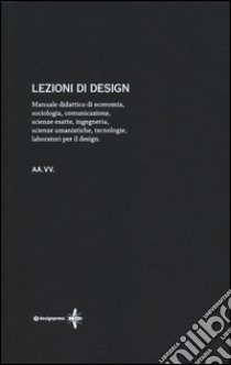 Lezioni di design. Manuale didattico di economia, sociologia, comunicazione, scienze esatte, ingegneria, scienze umanistiche, tecnologie, laboratori per il design libro di Dal Falco F. (cur.)