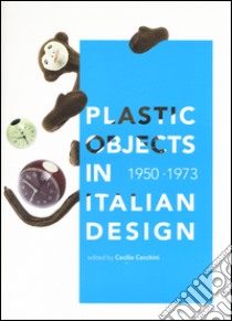 Plastic object in italian design (1950-1973) libro di Cecchini C. (cur.)