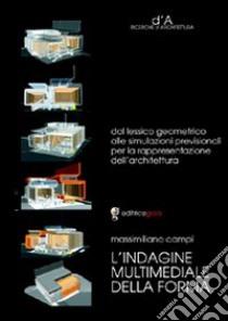 L'indagine multimediale della forma. Dal lessico geometrico alle simulazioni previsionali per la rappresentazione dell'architettura libro di Campi Massimiliano