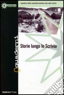 Quaderni della comunità montana alta valle Scrivia. Storie lungo lo Scrivia libro