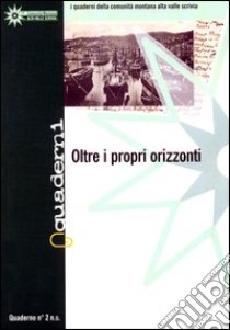 Quaderni della comunità montana alta valle Scrivia. Vol. 2: Oltre i propri orizzonti libro di Pedemonte S. (cur.); Repetto A. (cur.)