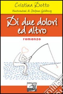 Di due dolori ed altro libro di Dotto Cristina