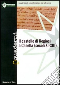 Quaderno della comunità montana alta valle Scrivia. Vol. 3: Il Castello di Regiosi a Casella libro