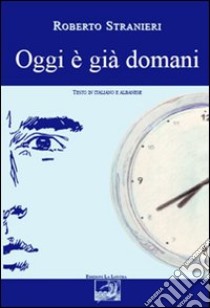 Oggi è già domani. Ediz. italiana e albanese libro di Stranieri Roberto