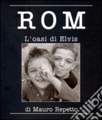 Rom. L'oasi di Elvis. Ediz. illustrata libro di Repetto Mauro