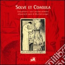 Solve et coagula. L'acquaforte e i suoi processi alchemici attraverso le opere di 26 artisti europei libro di Laura Vittorio; Ottria Nicola