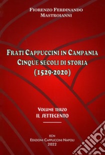 Frati cappuccini in Campania. Cinque secoli di storia (1529-2020). Vol. 3: Il Settecento libro di Mastorianni Ferdinando Fiorenzo