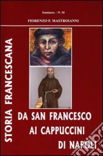 Da san Francesco ai cappuccini di Napoli. Storia francescana libro di Mastroianni Fiorenzo Ferdinando