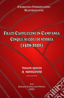 Frati cappuccini in Campania. Cinque secoli di storia (1529-2020). Vol. 5: Il Novecento libro di Mastorianni Ferdinando Fiorenzo