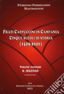 Frati cappuccini in Campania. Cinque secoli di storia (1529-2020). Vol. 2: Il Seicento libro di Mastorianni Ferdinando Fiorenzo