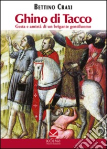 Ghino di Tacco. Gesta e amistà di un brigante gentiluomo libro di Craxi Bettino