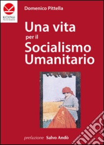 Una vita per il socialismo umanitario libro di Pittella Domenico