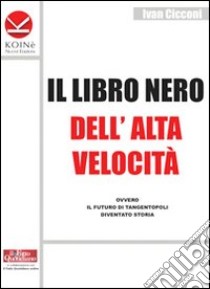 Il libro nero dell'alta velocità ovvero il futuro di tangentopoli diventato storia libro di Cicconi Ivan