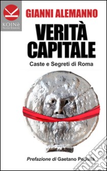 Verità capitale. Caste e segreti di Roma libro di Alemanno Gianni