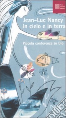 In cielo e sulla terra. Piccola conferenza su Dio libro di Nancy Jean-Luc; Deveaux D. (cur.)