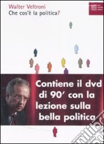 Che cos'è la politica? Con DVD libro di Veltroni Walter