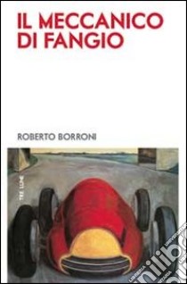 Il meccanico di Fangio libro di Borroni Roberto